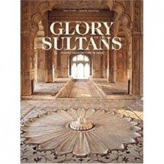 THE GLORY OF THE SULTANS : ISLAMIC ARTHITECTURE IN INDIA