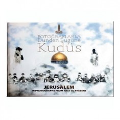 FOTOĞRAFLARLA DÜNDEN BUGÜNE KUDÜS