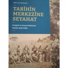 TARİHİN MERKEZİNE SEYAHAT Fotoğraf ve Osmanlı Köklerinin Yeniden Keşfi (1886)