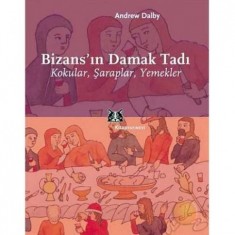 BİZANS´IN DAMAK TADI Kokular, Şaraplar, Yemekler Andrew Dalby