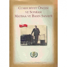 CUMHURİYET ÖNCESİ VE SONRASI MATBAA VE BASIN SANAYİİ