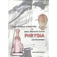 ANA TANRIÇA KYBELE'NİN VE KRAL MİDAS'IN ÜLKESİ PHRYGIA (KÜLTÜR REHBERİ)