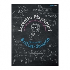 LEZZETİN FİZYOLOJİSİ YA DA YÜCE MUTFAK ÜZERİNE DÜŞÜNCELER