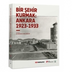 BİR ŞEHİR KURMAK:ANKARA 1923-1933