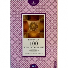 İSTANBUL'UN 100 ROMA BİZANS ESERİ